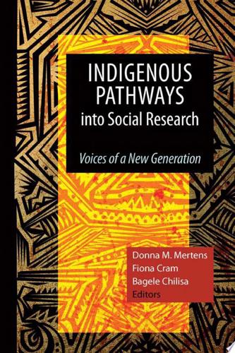Indigenous Pathways Into Social Research: Voices Of A New Generation by Bagele Chilisa and Fiona Cram and Donna M. Mertens