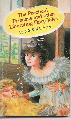 The Practical Princess And Other Liberating Fairy Tales by Jay Williams