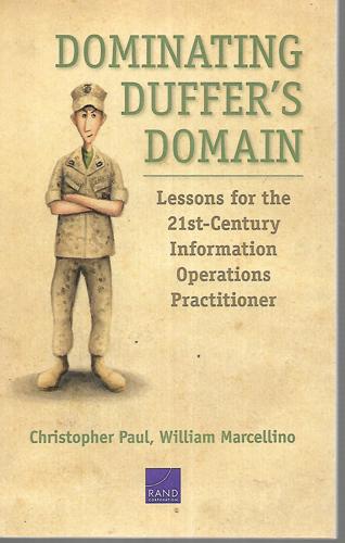 Dominating Duffer’s Domain: Lessons for the 21st Century Information Operations Practitioner by William Marcellino and Christopher Paul