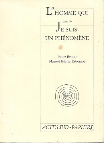 L'homme Qui: Suivi De, Je Suis Un Phénomène by Peter Brook and Marie-Hélène Estienne
