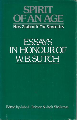 Spirit of An Age - New Zealand in the Seventies : Essays in Honour of W. B. Sutch by John L. Robson and Jack Shallcrass