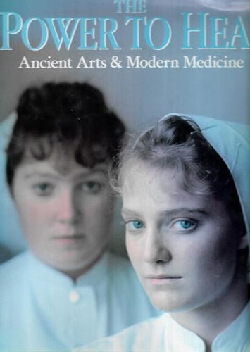 The Power To Heal : Ancient Arts & Modern Medicine by Rick Smolan