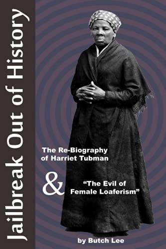 Jailbreak Out Of History: The Re-Biography Of Harriet Tubman And "The Evil Of Female Loaferism" by Butch Lee