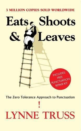 Eats, Shoots And Leaves: the Zero Tolerance Approach To Punctuation by Lynne Truss
