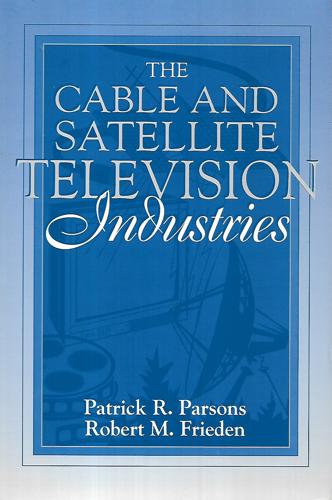The Cable And Satellite Television Industries by Rob Frieden and Patrick Parsons