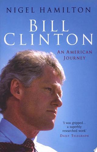 Bill Clinton : An American Journey by Nigel Hamilton