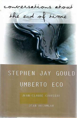 Conversations About The End Of Time by Jean-Claude Carriere and Jean Delumeau and Umberto Eco and Stephen Jay Gould