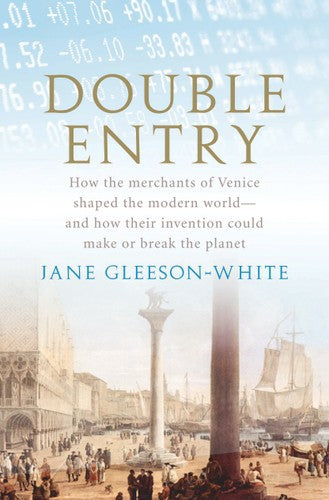 Double Entry: How The Merchants Of Venice Shaped The Modern World - And How Their Invention Could Make Or Break The Planet by Jane Gleeson-White