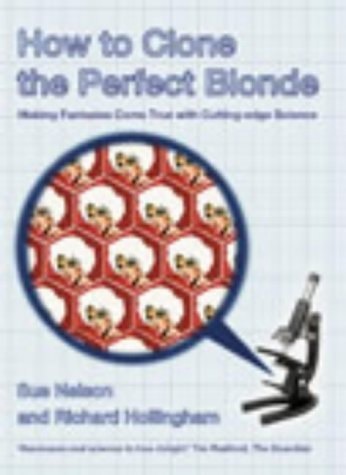 How To Clone The Perfect Blonde : Making Fantasies Come True With Cutting-Edge Science by Sue Nelson