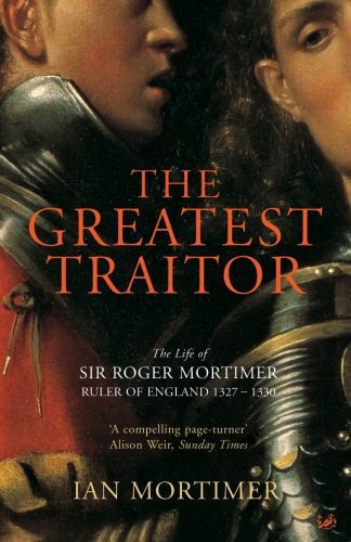 The Greatest Traitor: The Life Of Sir Roger Mortimer, 1St Earl Of March by Ian Mortimer