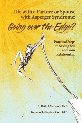 Life With A Partner Or Spouse With Asperger Syndrome: Going Over The Edge? Practical Steps To Savings You And Your Relationship by Kathy J. Marshack
