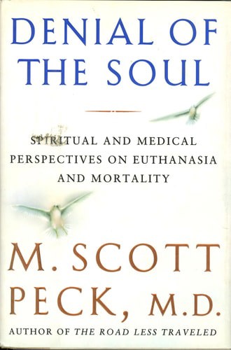 Denial Of The Soul: Spiritual And Medical Perspectives On Euthanasia And Mortality by M. Scott Peck