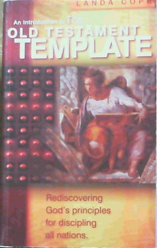 An Introduction To The Old Testament Template: Rediscovering God's Principles For Discipling All Nations by Landa Cope
