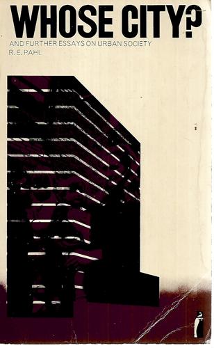 Whose City? And Further Essays On Urban Society by R. E. Pahl