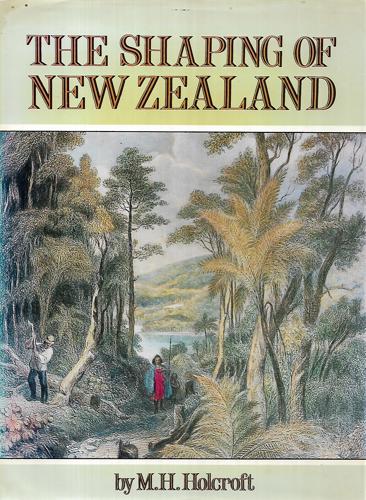 The Shaping Of New Zealand by M. H. Holcroft