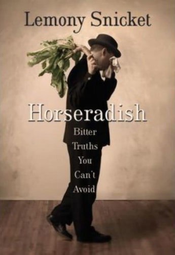 Horseradish: Bitter Truths You Can't Avoid by Daniel Handler and Lemony Snicket