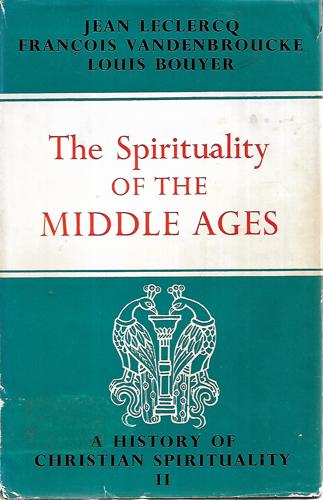 The Spirituality Of The Middle Ages -  A History of Christian Spirituality Volume II by Louis Bouyer and Jean Leclercq and Francois Vandernbroucke
