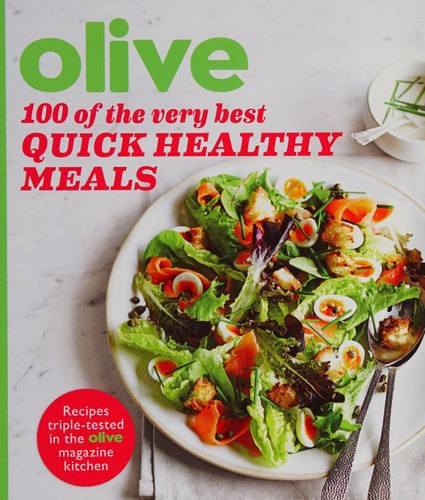 Olive: 100 Of The Very Best Quick Healthy Meals by Olive Magazine