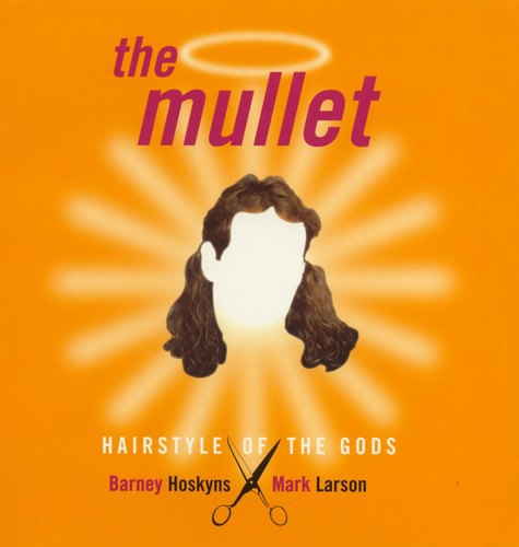 The Mullet: Hairstyle Of The Gods by Barney Hoskyns and Mark Larson