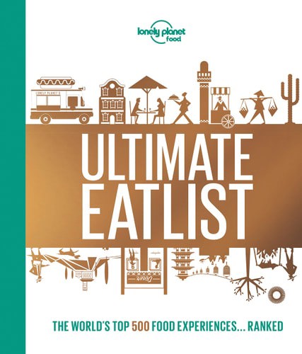 Lonely Planet's Ultimate Eatlist - The World's Top 500 Food Experiences..Ranked by Lonely Planet