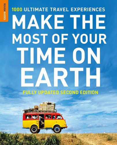 Make The Most Of Your Time On Earth: 1000 Ultimate Travel Experiences by Rough Guides