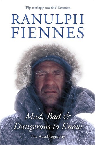 Mad, Bad & Dangerous To Know: The Autobiography by Ranulph Fiennes