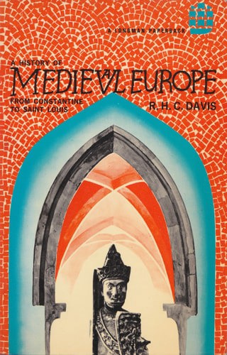 A History Of Medieval Europe: From Constantine to St Louis by R.H.C. Davis