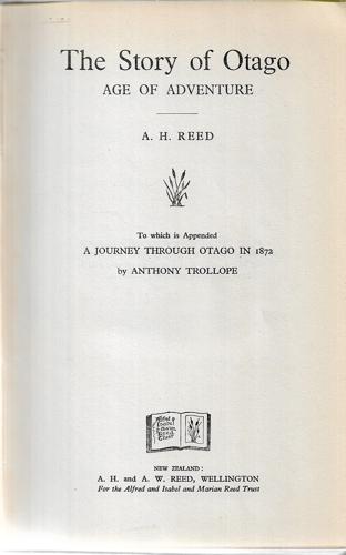 The Story of Otago: Age of Adventure. To Which Is Appended a Journey Through Otago in 1982 By Anthony Trollope by A. H. Reed