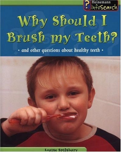 Why Should I Brush My Teeth? And Other Questions About Healthy Teeth by Louise Spilsbury