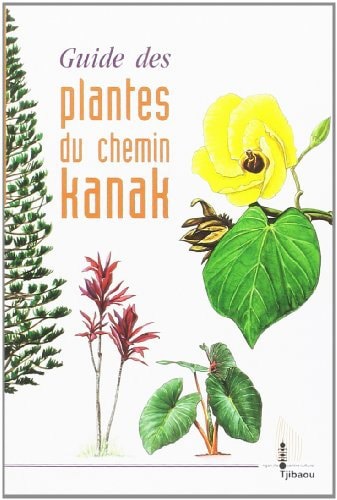 Guide Des Plantes Du Chemin Kanak by Emmanuel Kasarherou and Bealo Wedoye
