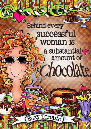 Behind Every Successful Woman Is A Substantial Amount Of Chocolate by Suzy Toronto