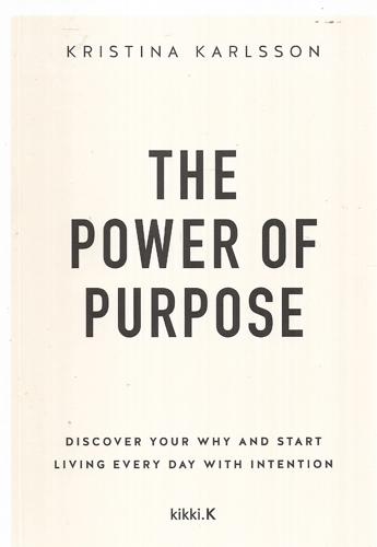 The Power Of Purpose - Book 3: Discover Your Why And Start Living Every Day With Intention by Kristina Karlsson