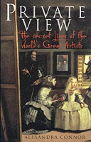 Private View: The Secret Lives Of The World's Great Artists by Alexandra Connor