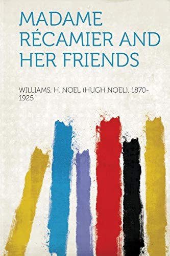Madame Recamier And Her Friends by H. Noel Williams