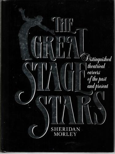 The Great Stage Stars: Distinguished Theatrical Careers Of The Past And Present by Sheridan Morley