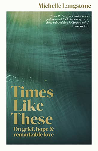 Times Like These: on Grief, Hope & Remarkable Love by Michelle Langstone