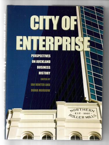 City Of Enterprise: Perspectives On Auckland Business History by Ian Hunter and Diana Morrow