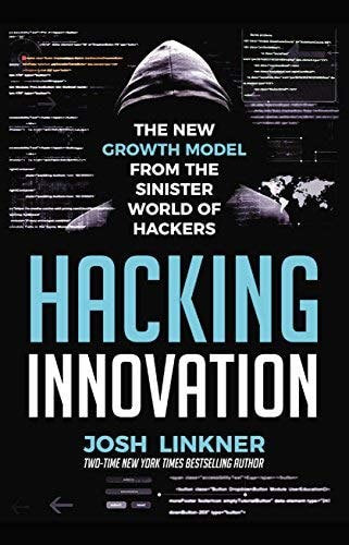 Hacking Innovation: The New Growth Model From The Sinister World Of Hackers by Josh Linkner