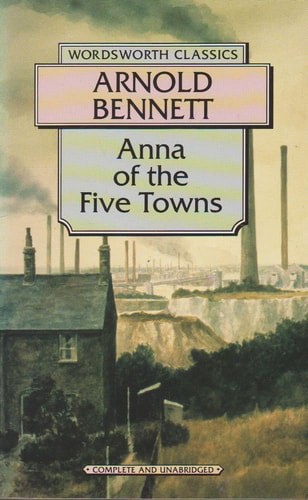 Anna Of The Five Towns (Wordsworth Collection) by Arnold Bennett