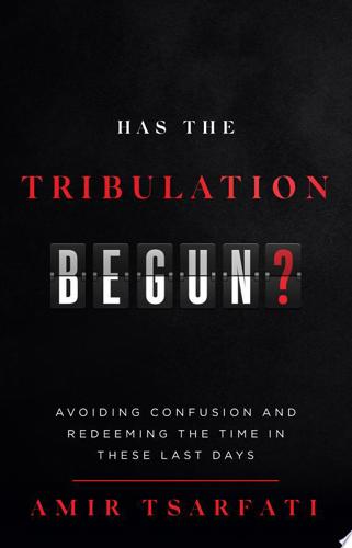 Has The Tribulation Begun?: Avoiding Confusion And Redeeming The Time In These Last Days by Amir Tsarfati