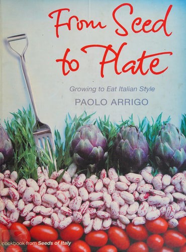 From Seed To Plate. Growing to Eat Italian Style by Paolo Arrigo