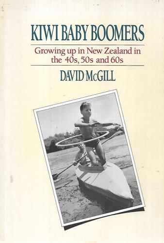 Kiwi Baby Boomers. Growing Up in New Zealand in the 40s,50s And 60s by David McGill