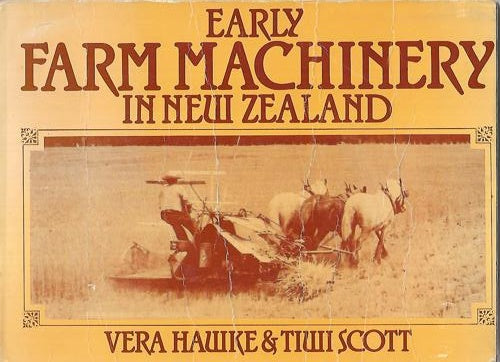 Early Farm Machinery In New Zealand by Vera Hawke and Tiwi Scott