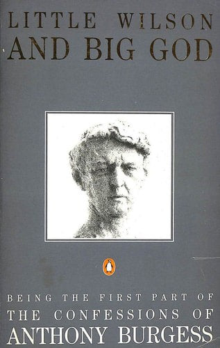 Little Wilson And Big God: Being The First Part Of The Confessions Of Anthony Burgess by Anthony Burgess
