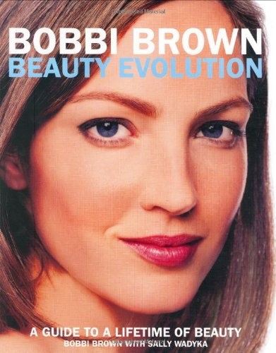 Bobbi Brown Beauty Evolution: A Guide To A Lifetime Of Beauty by Bobbi Brown