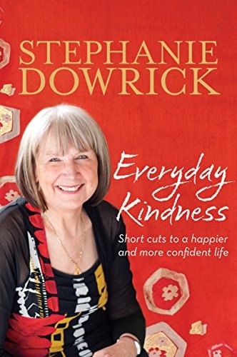 Everyday Kindness: Short Cuts To A Happier And More Confident Life by Stephanie Dowrick