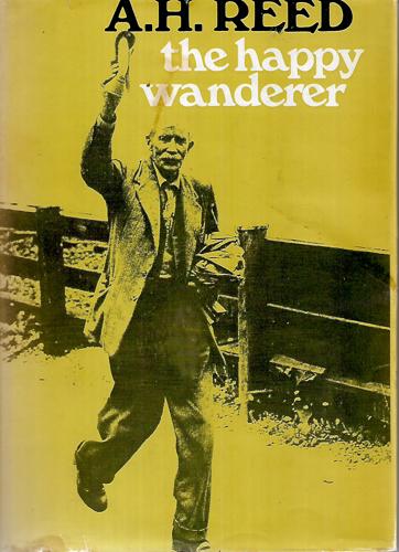 The Happy Wanderer: A Kiwi On Foot, 1915-1965 by A. H. Reed