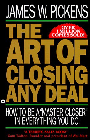 The Art Of Closing Any Deal: How To Be A "Master Closer" In Everything You Do by James W. Pickens