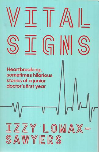 Vital Signs: Heartbreaking, Sometimes Hilarious Stories Of A Junior Doctor's First Year by Izzy Lomax-Sawyers