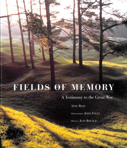 Fields Of Memory: A Testimony To The Great War by John Foley and Anne Roze